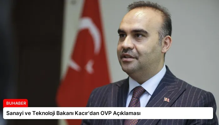 Sanayi ve Teknoloji Bakanı Kacır’dan OVP Açıklaması