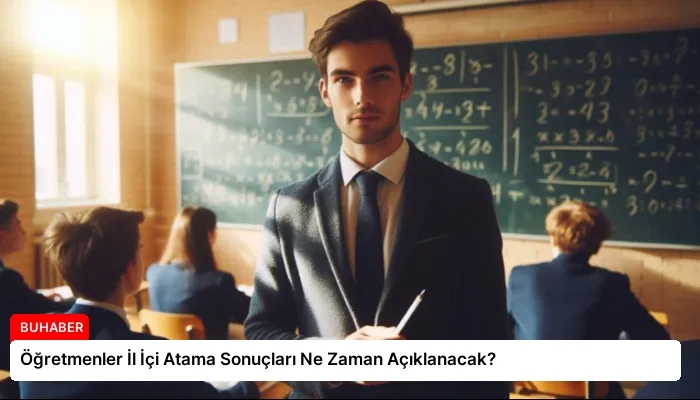 Öğretmenler İl İçi Atama Sonuçları Ne Zaman Açıklanacak?