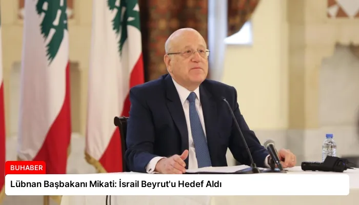 Lübnan Başbakanı Mikati: İsrail Beyrut’u Hedef Aldı