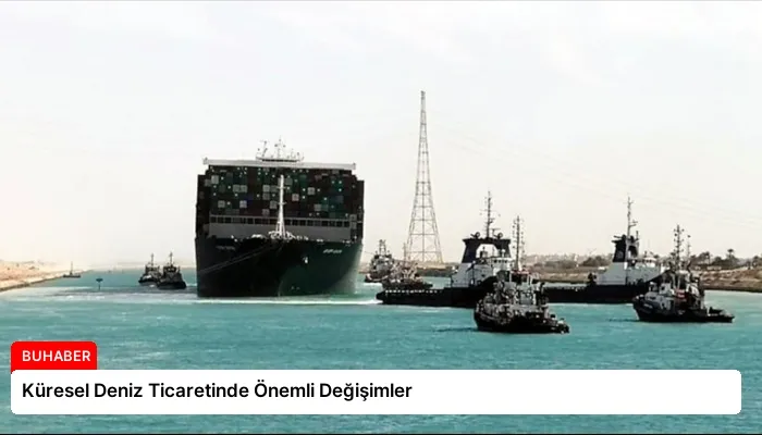 Küresel Deniz Ticaretinde Önemli Değişimler