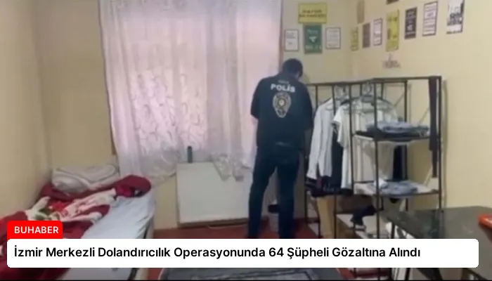 İzmir Merkezli Dolandırıcılık Operasyonunda 64 Şüpheli Gözaltına Alındı