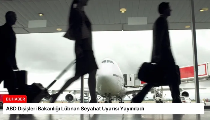 ABD Dışişleri Bakanlığı Lübnan Seyahat Uyarısı Yayımladı
