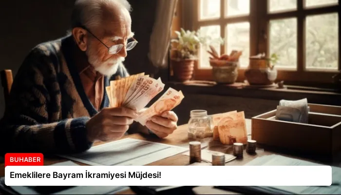 Emeklilere Bayram İkramiyesi Müjdesi!