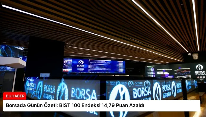 Borsada Günün Özeti: BIST 100 Endeksi 14,79 Puan Azaldı