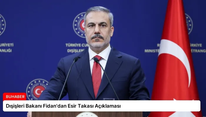 Dışişleri Bakanı Fidan’dan Esir Takası Açıklaması