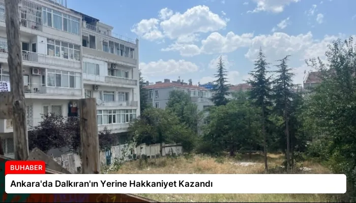 Ankara’da Dalkıran’ın Yerine Hakkaniyet Kazandı