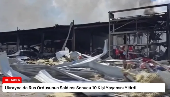 Ukrayna’da Rus Ordusunun Saldırısı Sonucu 10 Kişi Yaşamını Yitirdi
