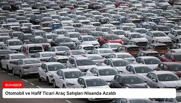 Otomobil ve Hafif Ticari Araç Satışları Nisanda Azaldı