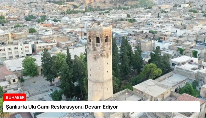 Şanlıurfa Ulu Cami Restorasyonu Devam Ediyor