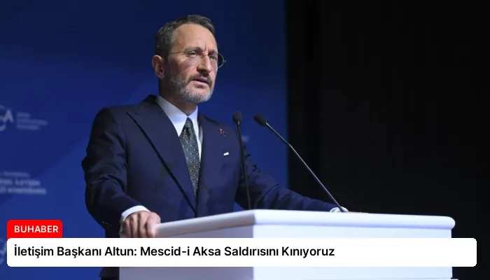 İletişim Başkanı Altun: Mescid-i Aksa Saldırısını Kınıyoruz