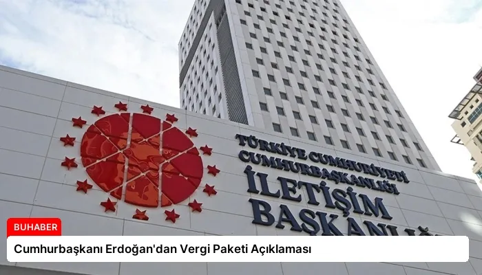 Cumhurbaşkanı Erdoğan’dan Vergi Paketi Açıklaması