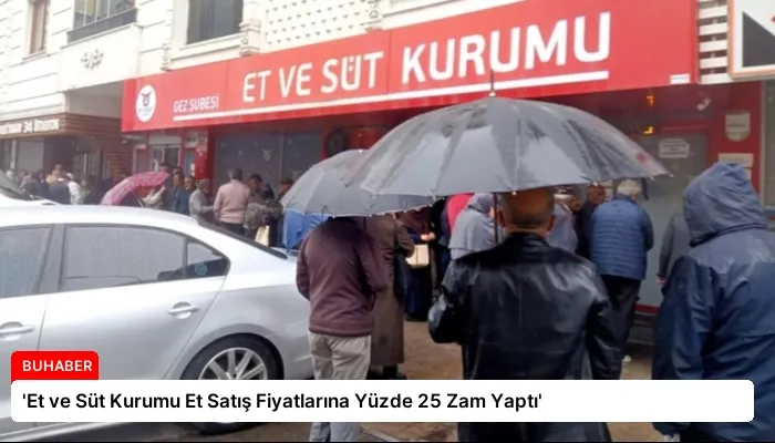 ‘Et ve Süt Kurumu Et Satış Fiyatlarına Yüzde 25 Zam Yaptı’