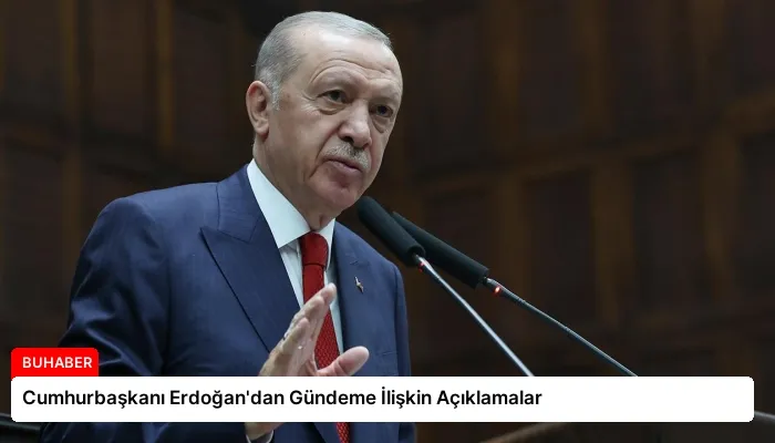 Cumhurbaşkanı Erdoğan’dan Gündeme İlişkin Açıklamalar