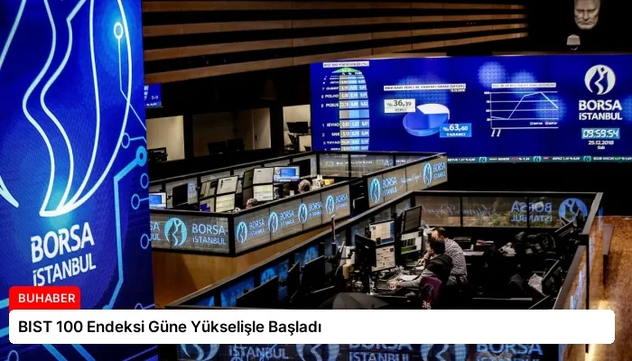 BIST 100 Endeksi Güne Yükselişle Başladı