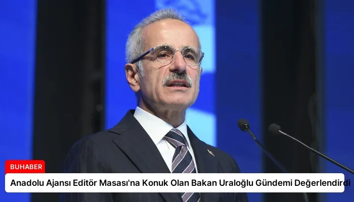 Anadolu Ajansı Editör Masası’na Konuk Olan Bakan Uraloğlu Gündemi Değerlendirdi