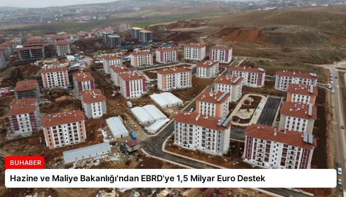 Hazine ve Maliye Bakanlığı’ndan EBRD’ye 1,5 Milyar Euro Destek