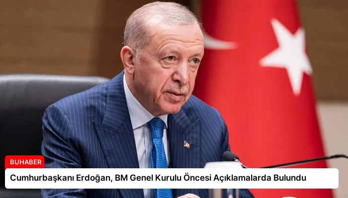 Cumhurbaşkanı Erdoğan, BM Genel Kurulu Öncesi Açıklamalarda Bulundu