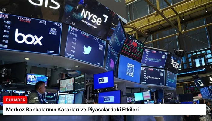 Merkez Bankalarının Kararları ve Piyasalardaki Etkileri
