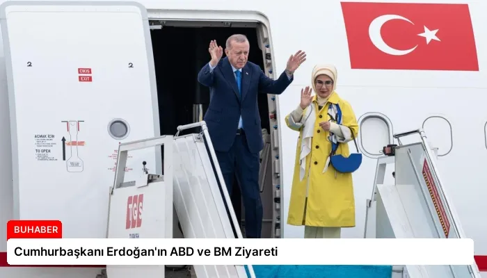 Cumhurbaşkanı Erdoğan’ın ABD ve BM Ziyareti