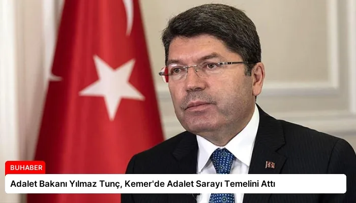 Adalet Bakanı Yılmaz Tunç, Kemer’de Adalet Sarayı Temelini Attı