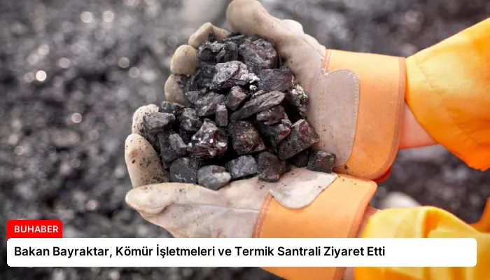 Bakan Bayraktar, Kömür İşletmeleri ve Termik Santrali Ziyaret Etti