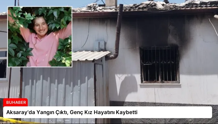Aksaray’da Yangın Çıktı, Genç Kız Hayatını Kaybetti