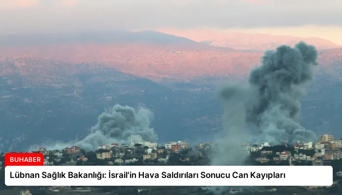 Lübnan Sağlık Bakanlığı: İsrail’in Hava Saldırıları Sonucu Can Kayıpları