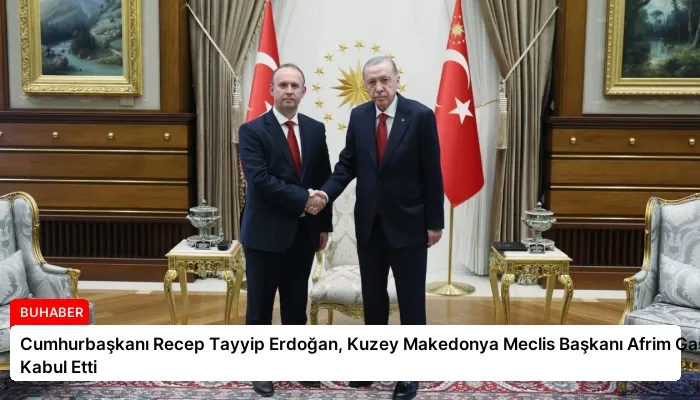 Cumhurbaşkanı Recep Tayyip Erdoğan, Kuzey Makedonya Meclis Başkanı Afrim Gaşi’yi Kabul Etti