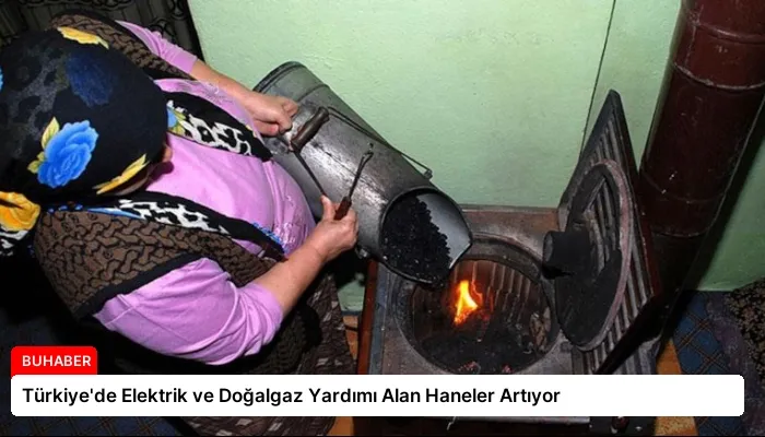 Türkiye’de Elektrik ve Doğalgaz Yardımı Alan Haneler Artıyor