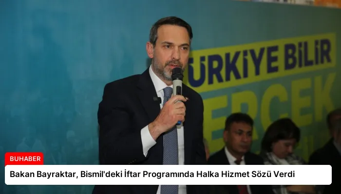 Bakan Bayraktar, Bismil’deki İftar Programında Halka Hizmet Sözü Verdi