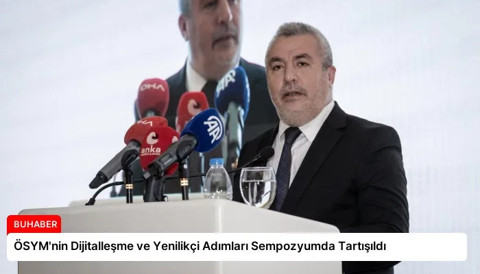 ÖSYM’nin Dijitalleşme ve Yenilikçi Adımları Sempozyumda Tartışıldı