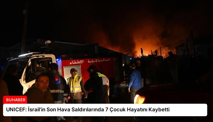 UNICEF: İsrail’in Son Hava Saldırılarında 7 Çocuk Hayatını Kaybetti
