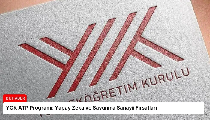 YÖK ATP Programı: Yapay Zeka ve Savunma Sanayii Fırsatları