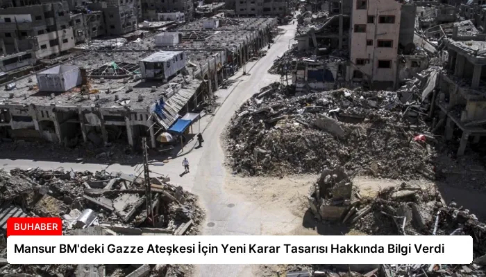 Mansur BM’deki Gazze Ateşkesi İçin Yeni Karar Tasarısı Hakkında Bilgi Verdi