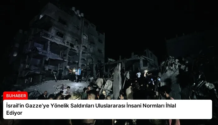 İsrail’in Gazze’ye Yönelik Saldırıları Uluslararası İnsani Normları İhlal Ediyor