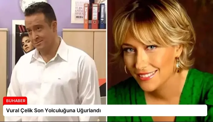 Vural Çelik Son Yolculuğuna Uğurlandı