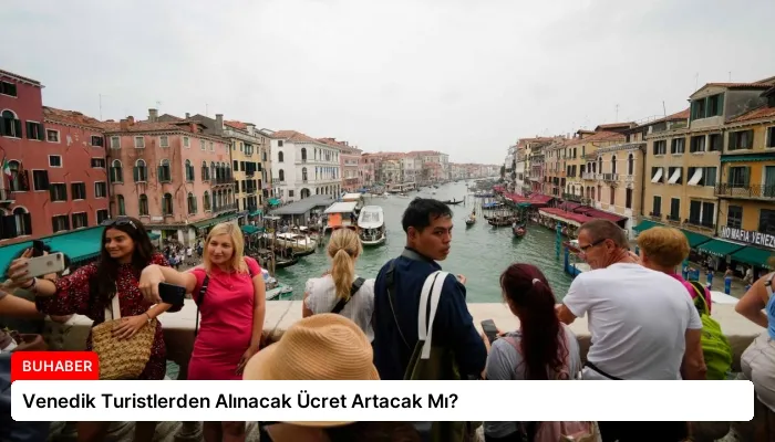 Venedik Turistlerden Alınacak Ücret Artacak Mı?