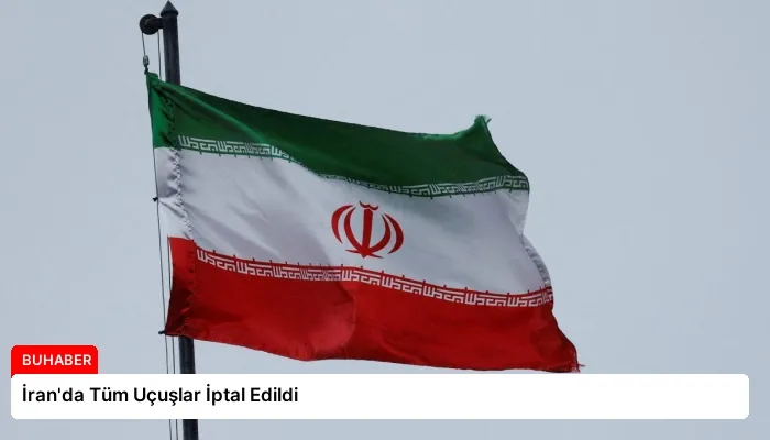 İran’da Tüm Uçuşlar İptal Edildi