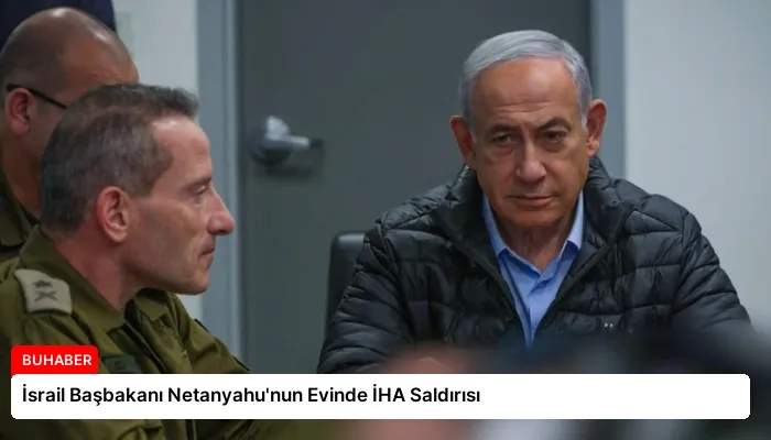 İsrail Başbakanı Netanyahu’nun Evinde İHA Saldırısı