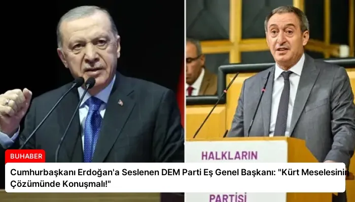 Cumhurbaşkanı Erdoğan’a Seslenen DEM Parti Eş Genel Başkanı: “Kürt Meselesinin Çözümünde Konuşmalı!”