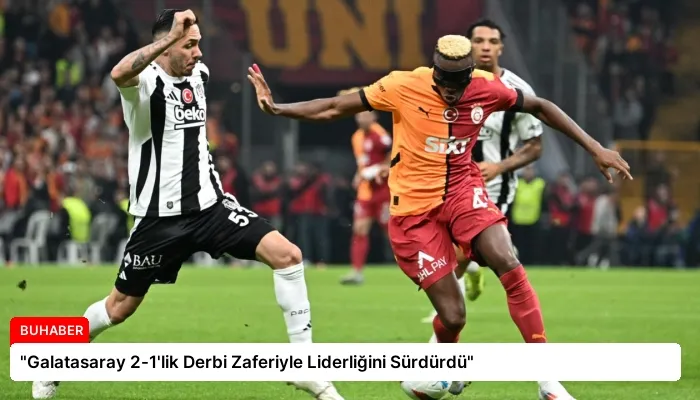 “Galatasaray 2-1’lik Derbi Zaferiyle Liderliğini Sürdürdü”