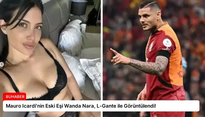 Mauro Icardi’nin Eski Eşi Wanda Nara, L-Gante ile Görüntülendi!
