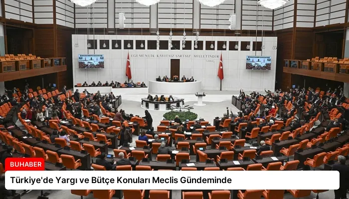 Türkiye’de Yargı ve Bütçe Konuları Meclis Gündeminde
