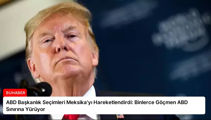 ABD Başkanlık Seçimleri Meksika’yı Hareketlendirdi: Binlerce Göçmen ABD Sınırına Yürüyor