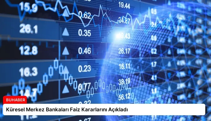 Küresel Merkez Bankaları Faiz Kararlarını Açıkladı