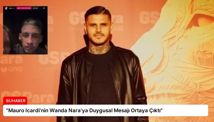 “Mauro Icardi’nin Wanda Nara’ya Duygusal Mesajı Ortaya Çıktı”