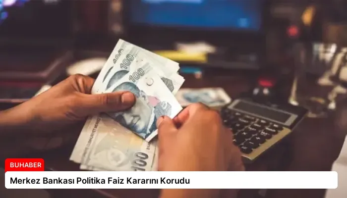 Merkez Bankası Politika Faiz Kararını Korudu