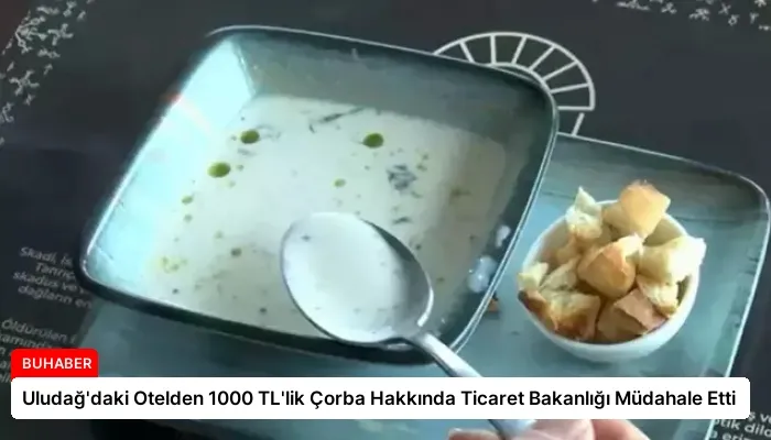 Uludağ’daki Otelden 1000 TL’lik Çorba Hakkında Ticaret Bakanlığı Müdahale Etti