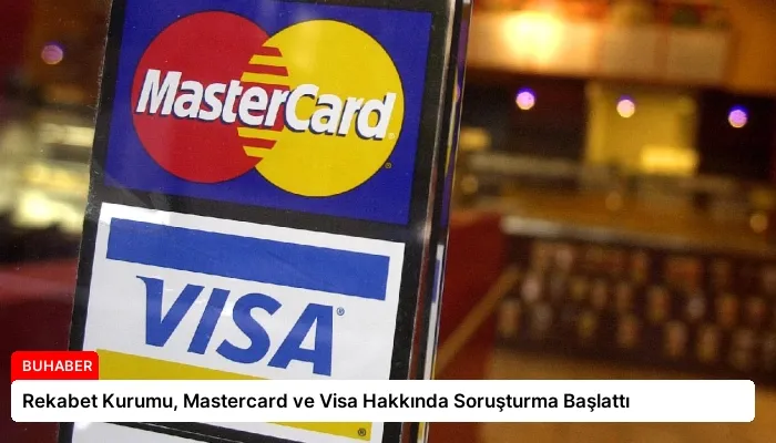 Rekabet Kurumu, Mastercard ve Visa Hakkında Soruşturma Başlattı