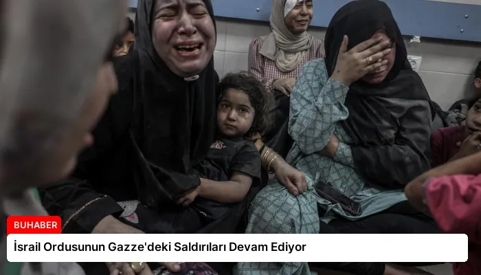 İsrail Ordusunun Gazze’deki Saldırıları Devam Ediyor